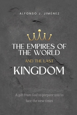 The Empires of the World and the Last Kingdom by Jimenez, Alfonso J.