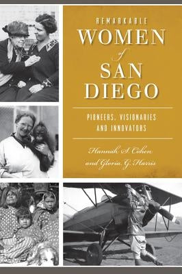 Remarkable Women of San Diego: Pioneers, Visionaries and Innovators by Cohen, Hannah S.