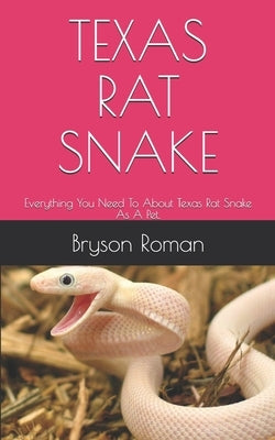 Texas Rat Snake: Everything You Need To About Texas Rat Snake As A Pet. by Roman, Bryson