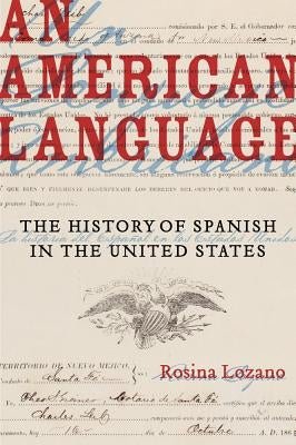 An American Language: The History of Spanish in the United States Volume 49 by Lozano, Rosina