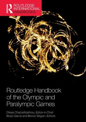 Routledge Handbook of the Olympic and Paralympic Games by Chatziefstathiou, Dikaia