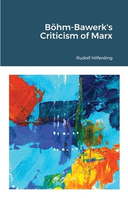 Böhm-Bawerk's Criticism of Marx by Hilferding, Rudolf