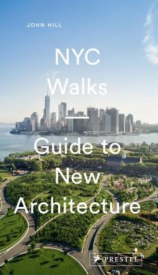 NYC Walks: Guide to New Architecture by Hill, John