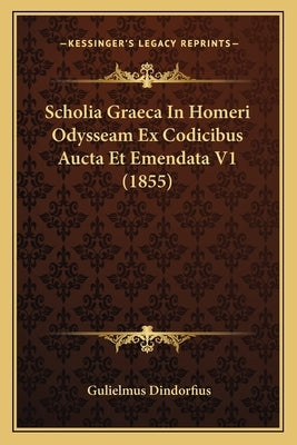 Scholia Graeca In Homeri Odysseam Ex Codicibus Aucta Et Emendata V1 (1855) by Dindorfius, Gulielmus