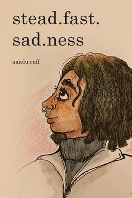 stead.fast.sad.ness by Ruff, Amelu