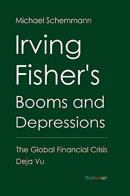 Irving Fisher's Booms and Depressions: The Global Financial Crisis Deja Vu by Schemmann, Michael