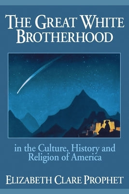 The Great White Brotherhood: In the Culture, History and Religion of America by Prophet, Elizabeth Clare