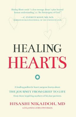 Healing Hearts: A Leading Pediatric Heart Surgeon Learns About the Journey from Grief to Life From These Inspiring Mothers of His Lost by Nikaidoh, Hisashi