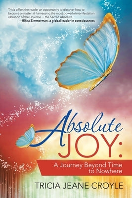 Absolute Joy: A Journey Beyond Time to Nowhere by Croyle, Tricia Jeane