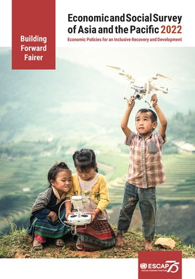 Economic and Social Survey of Asia and the Pacific 2022: Building Forward Fairer - Economic Policies for an Inclusive Recovery and Development by United Nations Publications