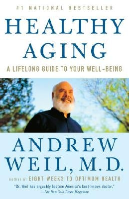 Healthy Aging: A Lifelong Guide to Your Well-Being by Weil, Andrew