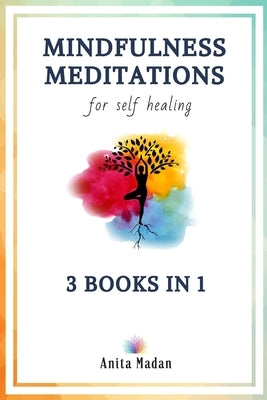 Mindfulness Meditations for Self-Healing: 3 Books in 1: Guided Meditations for Relaxation, Deep Sleep and Anxiety Relief, Chakra Healing for Beginners by Madan, Anita