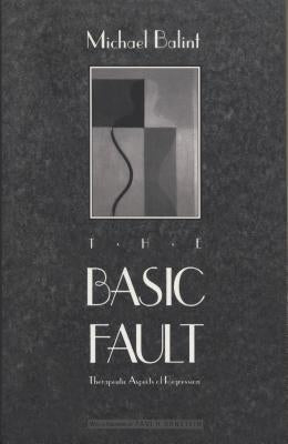 The Basic Fault: Therapeutic Aspects of Regression by Balint, Michael