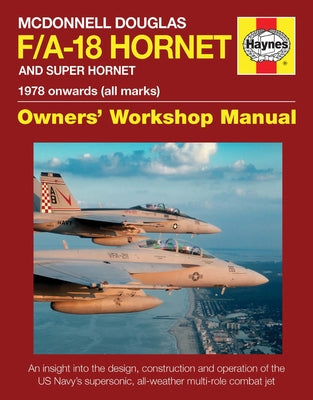 McDonnell Douglas F/A-18 Hornet and Super Hornet: An Insight Into the Design, Construction and Operation of the Us Navy's Supersonic, All-Weather Mult by Davies, Steve