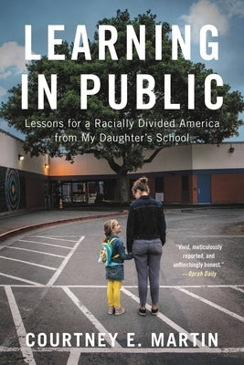 Learning in Public: Lessons for a Racially Divided America from My Daughter's School by Martin, Courtney E.