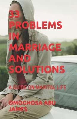 33 Problems in Marriage and Solutions: A Guide on Marital Life by James, Omoghosa Abu