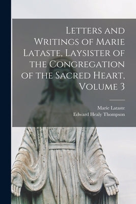 Letters and Writings of Marie Lataste, Laysister of the Congregation of the Sacred Heart, Volume 3 by Lataste, Marie 1822-1847