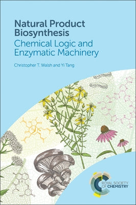 Natural Product Biosynthesis: Chemical Logic and Enzymatic Machinery by Walsh, Christopher T.