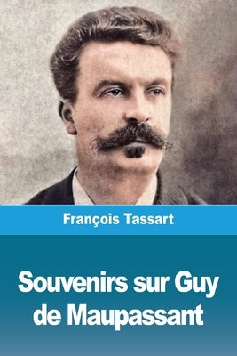 Souvenirs sur Guy de Maupassant by Tassart, Fran&#231;ois