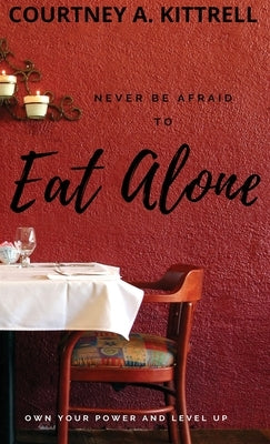 Never Be Afraid To Eat Alone by Kittrell, Courtney