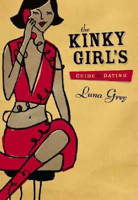 The Kinky Girl's Guide to Dating by Grey, Luna