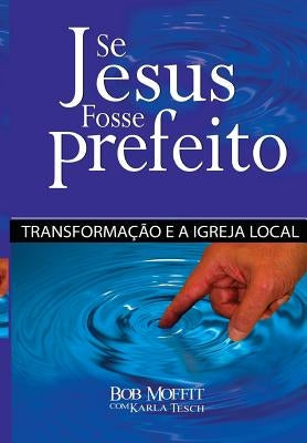 Se Jesus Fosse Prefeito: Transformacao E a Igreja Local by Tesch, Karla