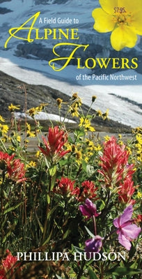 A Field Guide to Alpine Flowers of the Pacific Northwest by Hudson, Phillipa