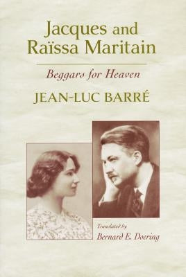 Jacques and Raïssa Maritain: Beggars for Heaven by Barr&#233;, Jean-Luc