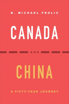 Canada and China: A Fifty-Year Journey by Frolic, B. Michael