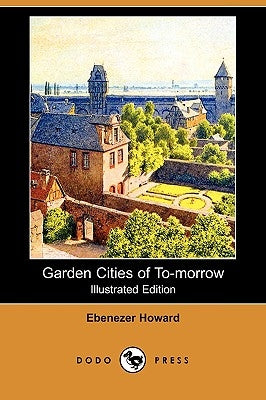 Garden Cities of To-Morrow (Illustrated Edition) (Dodo Press) by Howard, Ebenezer