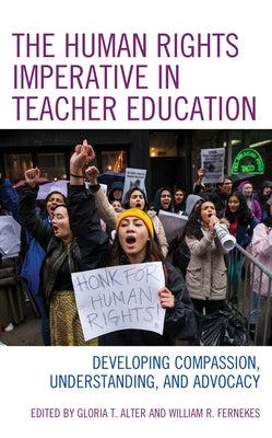 The Human Rights Imperative in Teacher Education: Developing Compassion, Understanding, and Advocacy by Alter, Gloria T.