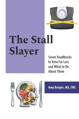 The Stall Slayer: Seven Roadblocks to Keto Fat Loss and What to Do About Them by Berger, Amy