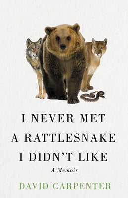 I Never Met a Rattlesnake I Didn't Like: A Memoir by Carpenter, David