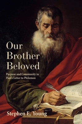 Our Brother Beloved: Purpose and Community in Paul's Letter to Philemon by Young, Stephen E.