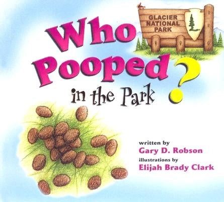 Who Pooped in the Park? Glacier National Park by Robson, Gary D.