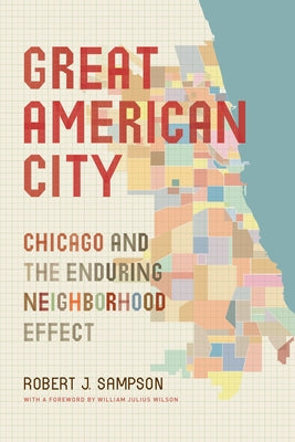 Great American City: Chicago and the Enduring Neighborhood Effect by Sampson, Robert J.