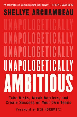 Unapologetically Ambitious: Take Risks, Break Barriers, and Create Success on Your Own Terms by Archambeau, Shellye