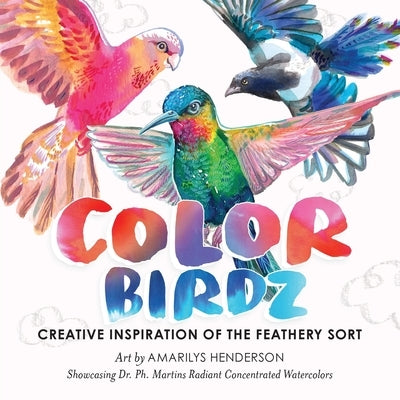 Color Birdz: Creative Inspiration of the Feathery Sort by Henderson, Amarilys