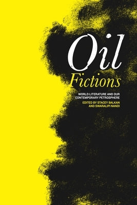 Oil Fictions: World Literature and Our Contemporary Petrosphere by Balkan, Stacey