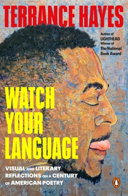 Watch Your Language: Visual and Literary Reflections on a Century of American Poetry by Hayes, Terrance