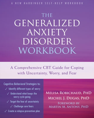 The Generalized Anxiety Disorder: A Comprehensive CBT Guide for Coping with Uncertainty, Worry, and Fear by Robichaud, Melisa