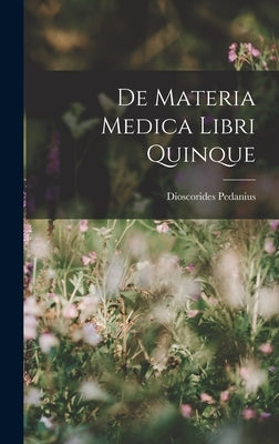 De Materia Medica Libri Quinque by Pedanius, Dioscorides