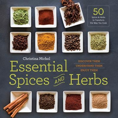 Essential Spices and Herbs: Discover Them, Understand Them, Enjoy Them by Nichol, Christina