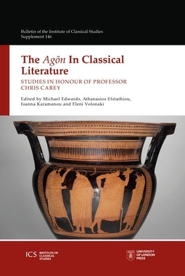 The Agon in Classical Literature: Studies in Honour of Professor Chris Carey by Edwards, Michael