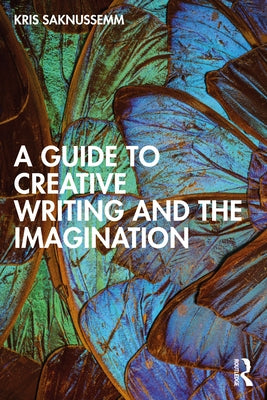 A Guide to Creative Writing and the Imagination by Saknussemm, Kris