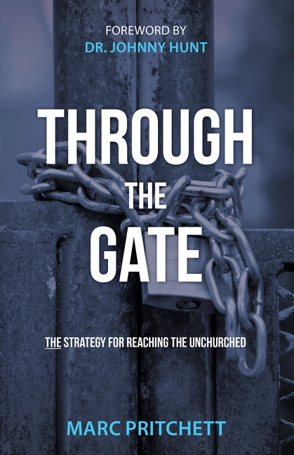 Through the Gate: The Strategy for Reaching the Unchurched by Marc Pritchett