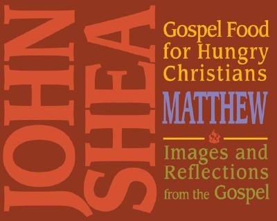 Gospel Food for Hungry Christians: Matthew: Images and Reflections from the Gospel by Shea, John