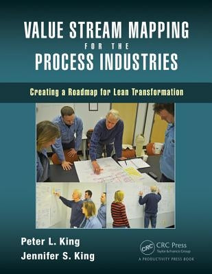 Value Stream Mapping for the Process Industries: Creating a Roadmap for Lean Transformation by King, Peter L.