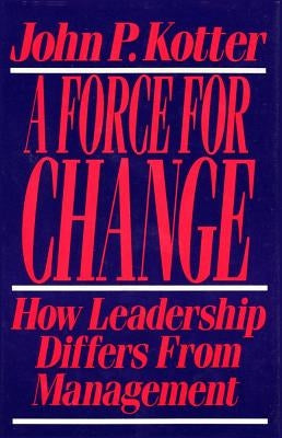 Force for Change: How Leadership Differs from Management by Kotter, John P.