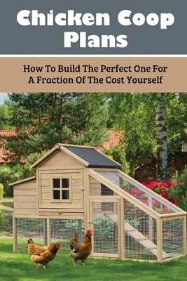 Chicken Coop Plans: How To Build The Perfect One For A Fraction Of The Cost Yourself: How To Determine Your Chicken Flock Size And Space N by Jardin, Lynnette